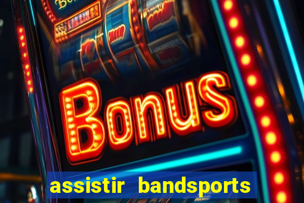 assistir bandsports ao vivo gratis